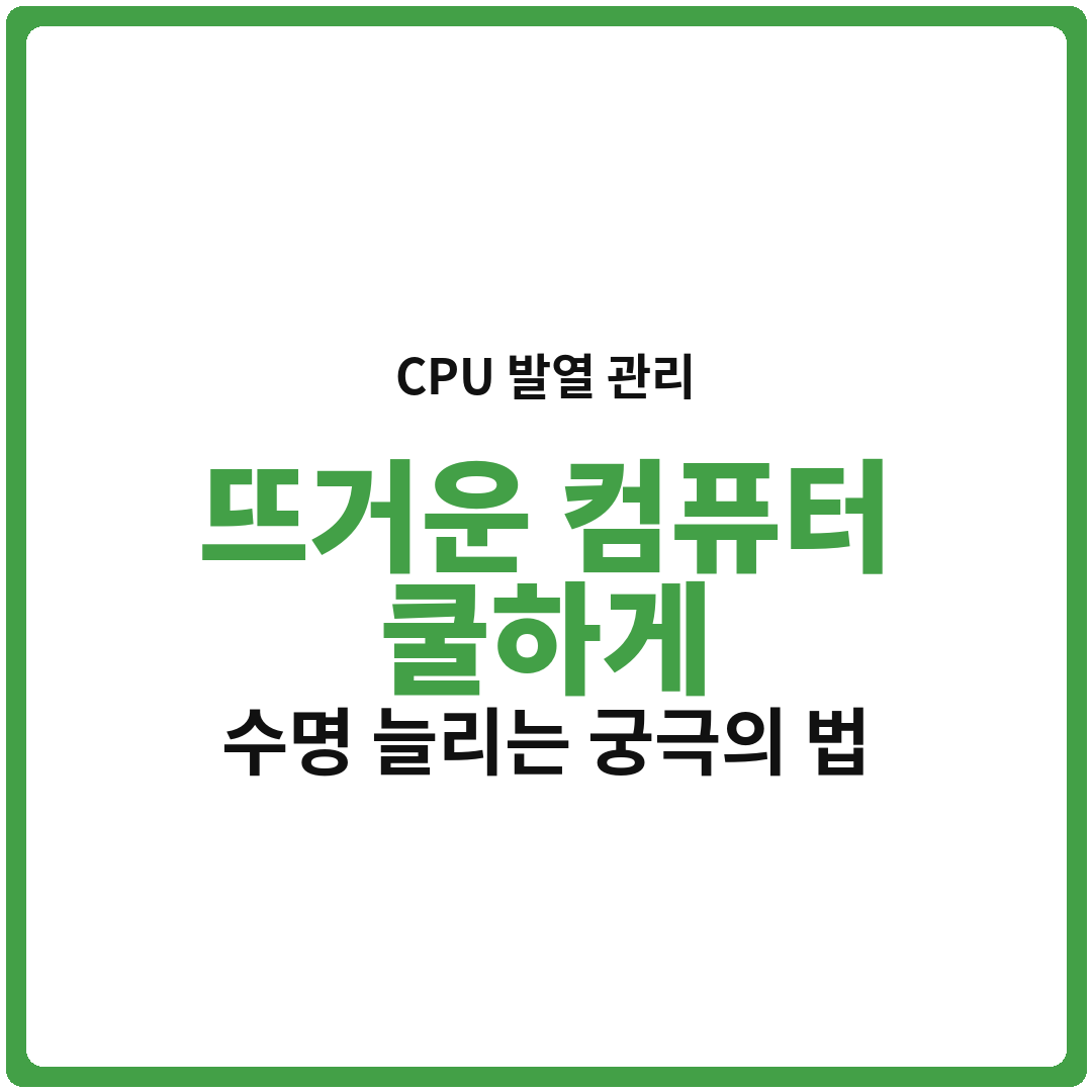 ⚡️ 뜨거운 당신의 컴퓨터, 쿨하게 식히는 법: CPU 온도는 낮추고 수명은 늘리는 궁극의 쿨링 관리 가이드